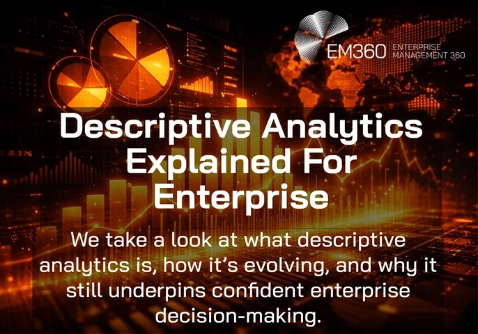 Orange-toned data visualisation on a black background showing charts, graphs, and a world map, with overlaid text: &ldquo;Descriptive Analytics Explained For Enterprise&rdquo; and &ldquo;We take a look at what descriptive analytics is, how it&rsquo;s evolving, and why it still underpins confident enterprise decision-making.&rdquo; The EM360 Enterprise Management 360 logo appears in the top right.