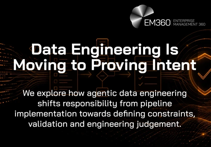 EM360Tech graphic titled &ldquo;Data Engineering Is Moving to Proving Intent&rdquo;. Orange line artwork on a black background shows streams of code flowing through a checklist, pipeline flowchart and validation document before reaching a shield with a tick. Text reads: &ldquo;We explore how agentic data engineering shifts responsibility from pipeline implementation towards defining constraints, validation and engineering judgement.&rdquo; 