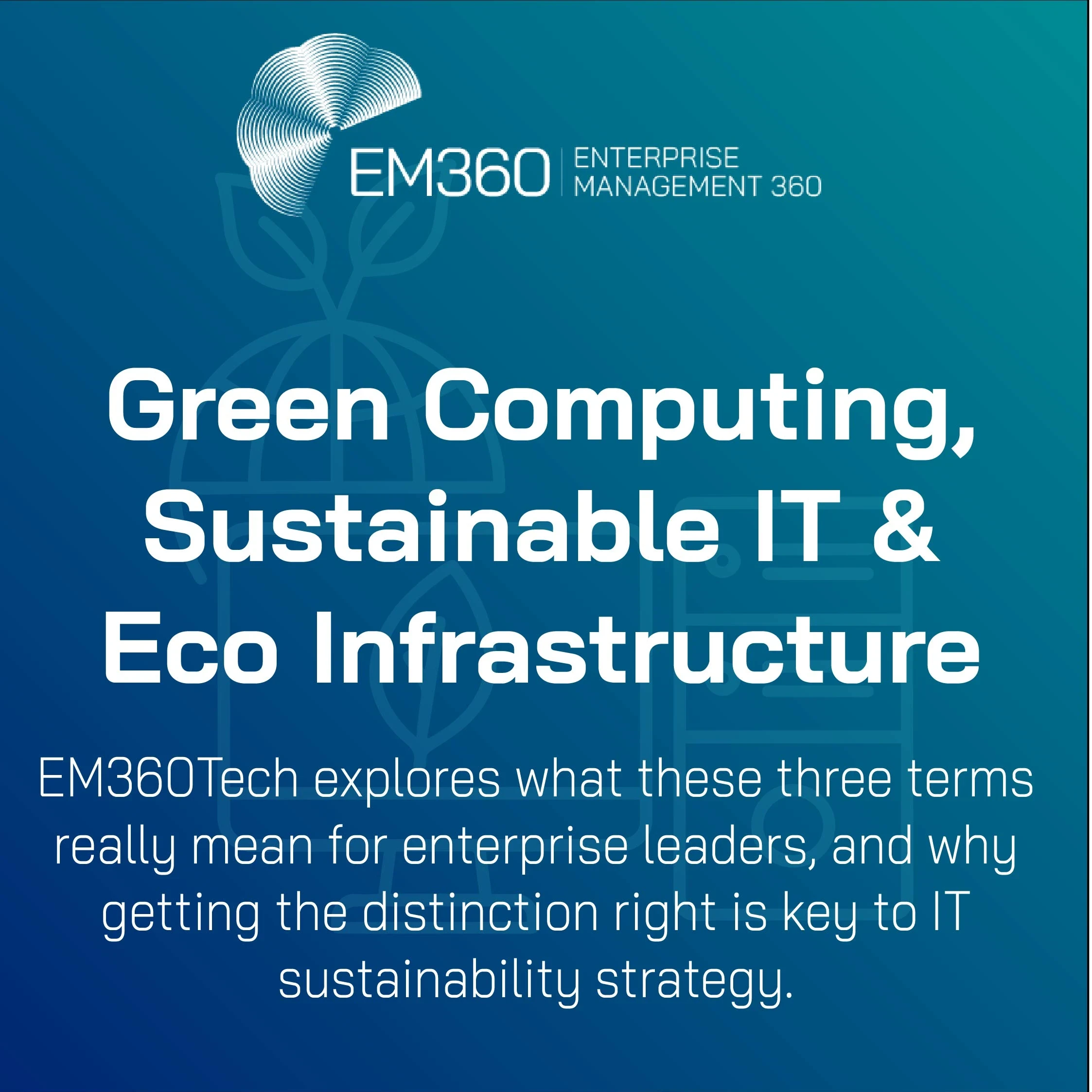 EM360Tech article header image with the title "Green Computing, Sustainable IT & Eco Infrastructure" on a blue gradient background. Subheading reads: "EM360Tech explores what these three terms really mean for enterprise leaders, and why getting the distinction right is key to IT sustainability strategy." Line art icons of a globe with leaves and a server are faintly visible in the background.