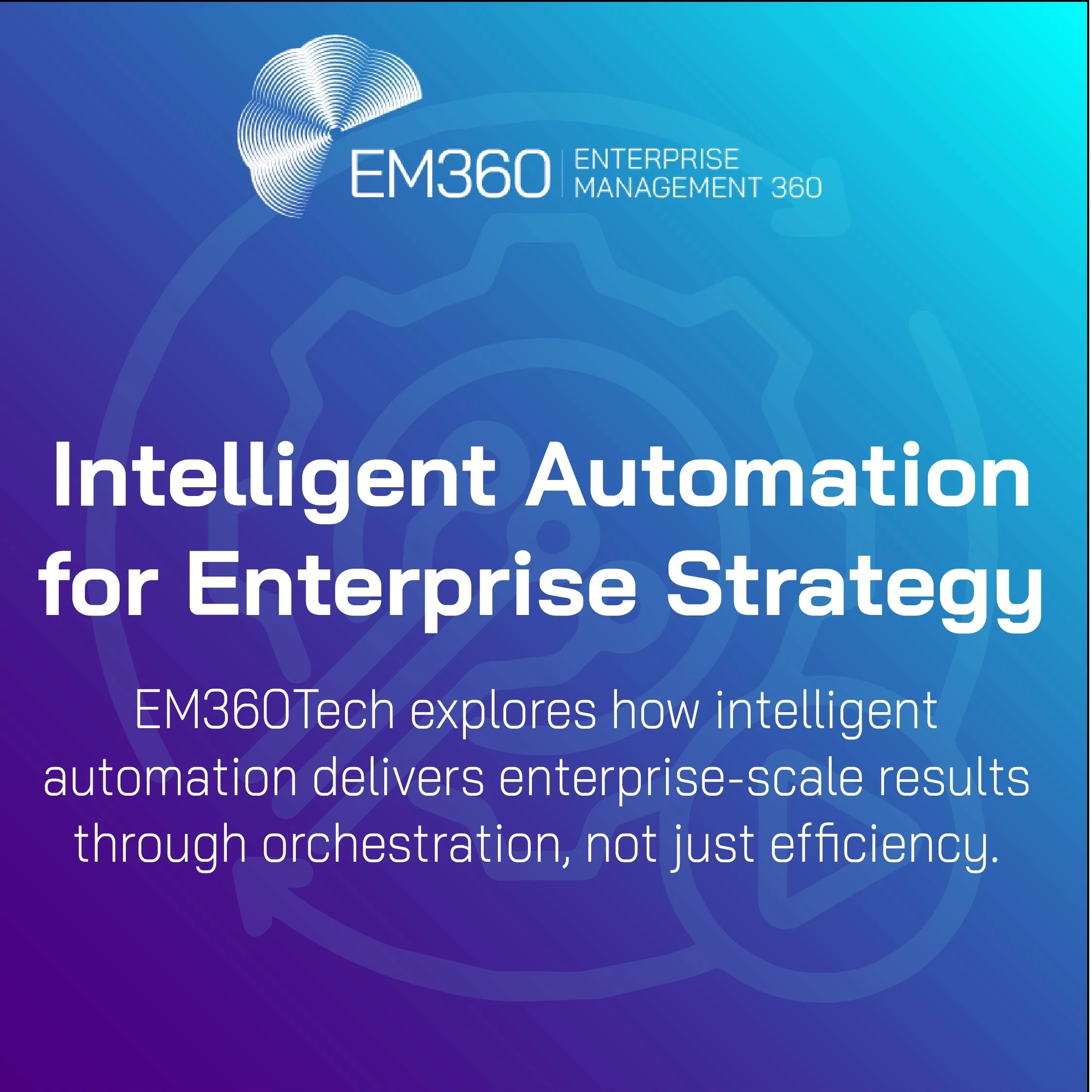 Gradient EM360Tech banner featuring the article title "Intelligent Automation for Enterprise Strategy" and subtitle "EM360Tech explores how intelligent automation delivers enterprise-scale results through orchestration, not just efficiency", with a background of a gear and arrow icon suggesting automation and workflow.