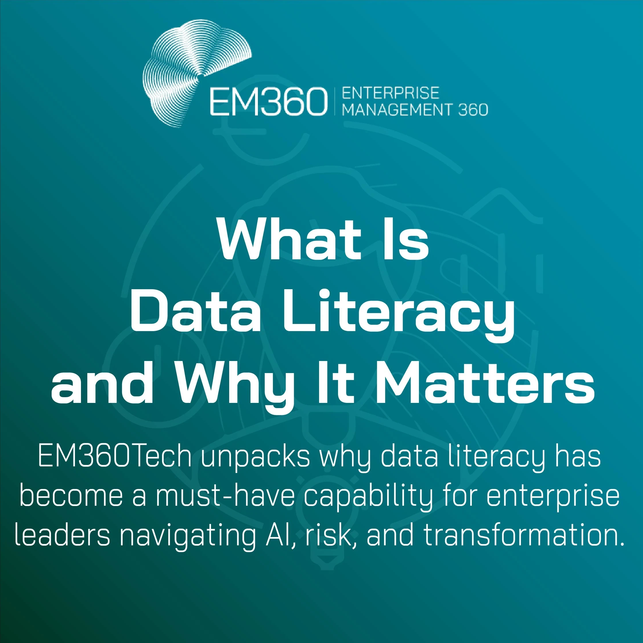 EM360Tech header image with the title 'What Is Data Literacy and Why It Matters' in bold white text on a teal gradient background. Subtitle reads: 'EM360Tech unpacks why data literacy has become a must-have capability for enterprise leaders navigating AI, risk, and transformation.' Subtle line art in the background.