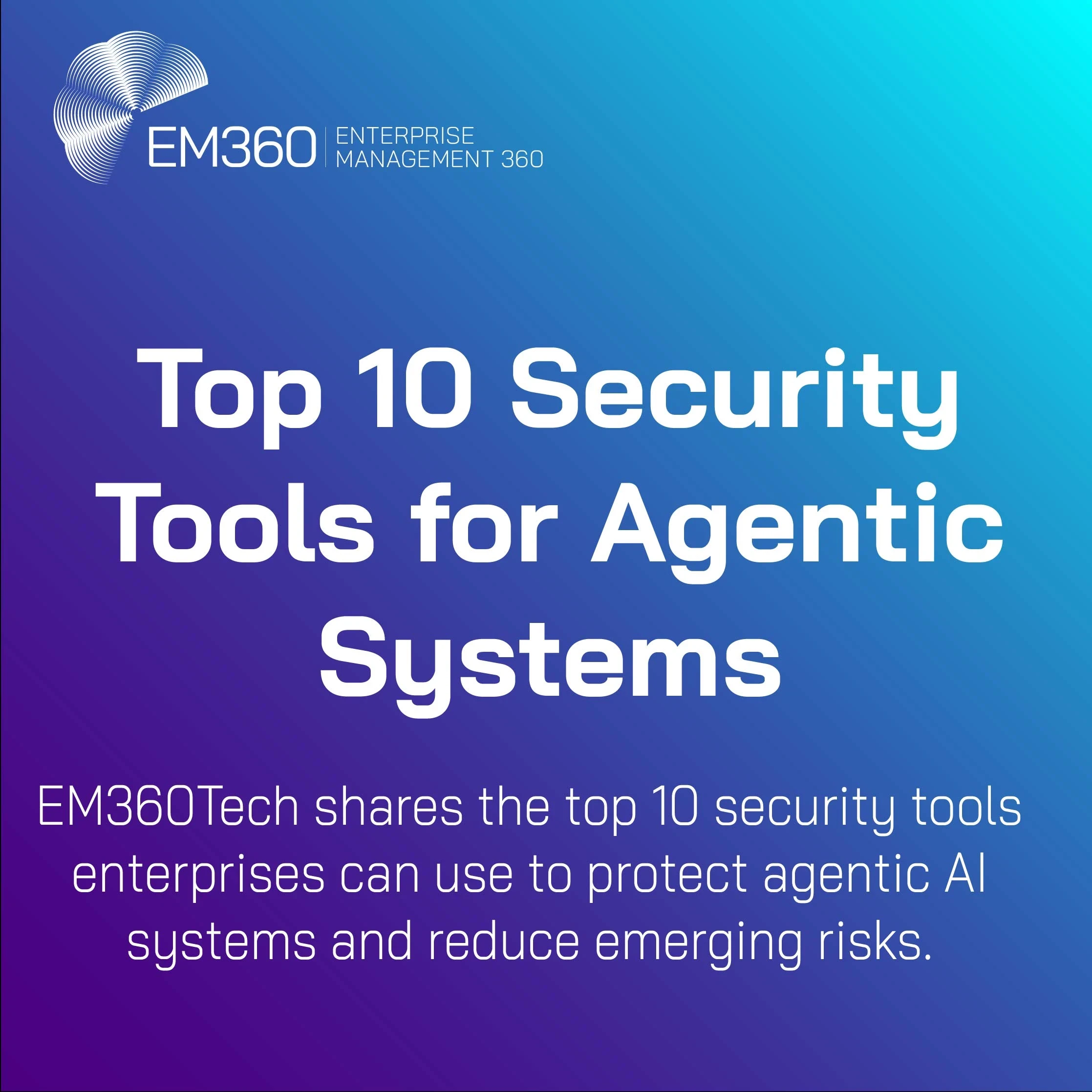 Promotional graphic from EM360Tech with a blue and purple gradient background. The text reads: “Top 10 Security Tools for Agentic Systems. EM360Tech shares the top 10 security tools enterprises can use to protect agentic AI systems and reduce emerging risks.” The EM360 Enterprise Management 360 logo appears at the top left.