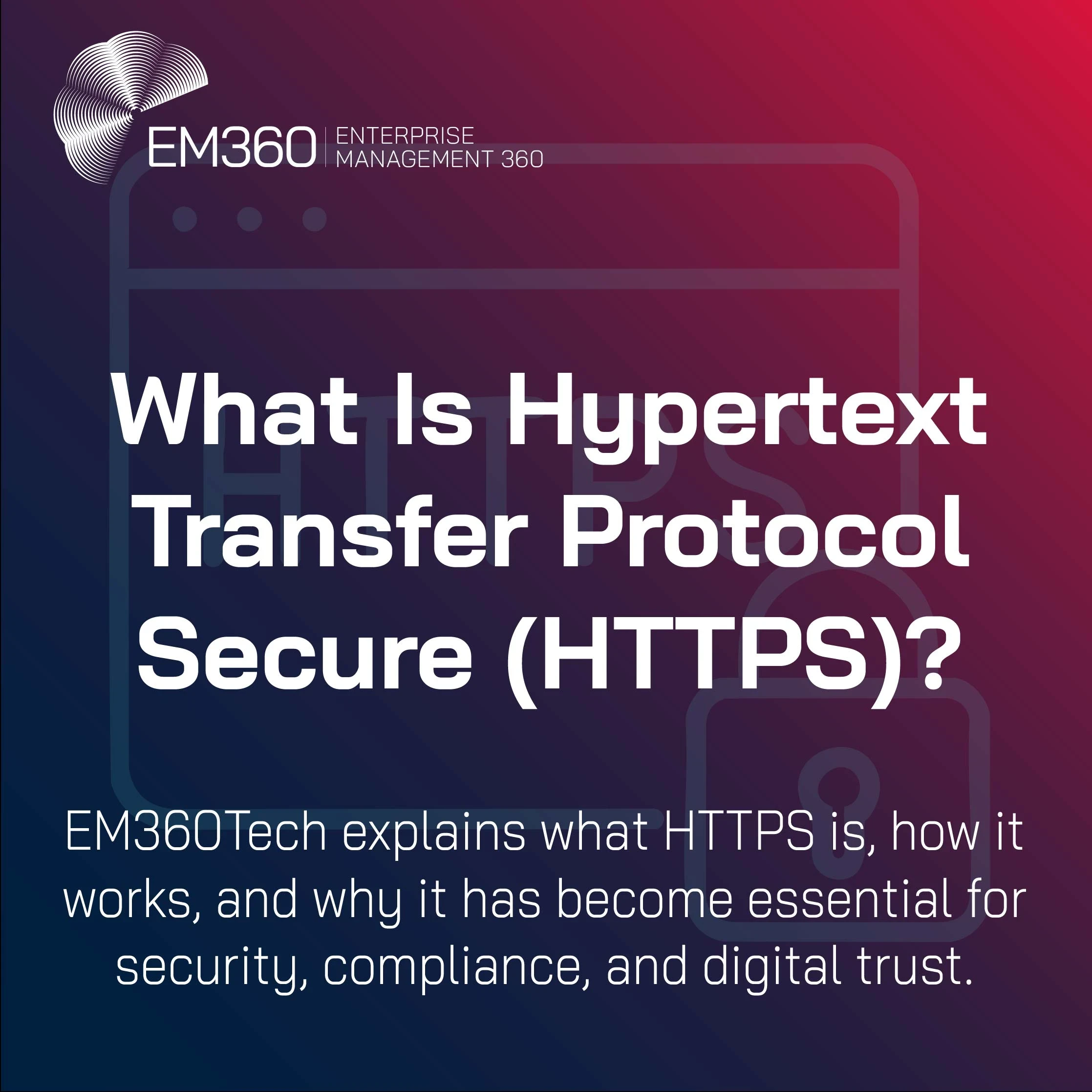 Promotional graphic with the EM360 logo and text: “What Is Hypertext Transfer Protocol Secure (HTTPS)? EM360Tech explains what HTTPS is, how it works, and why it has become essential for security, compliance, and digital trust.” Background features a gradient of dark blue to magenta with a faint browser and padlock outline.
