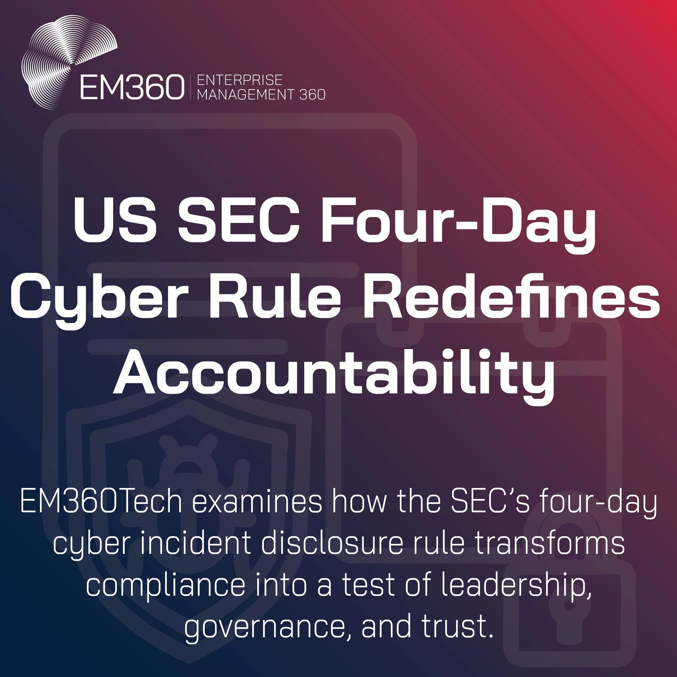 “EM360Tech cover image titled ‘US SEC Four-Day Cyber Rule Redefines Accountability.’ The design features bold white text on a dark blue-to-red gradient background with subtle vector outlines of a shield, lock, and calendar, symbolising cybersecurity disclosure and regulatory compliance.”