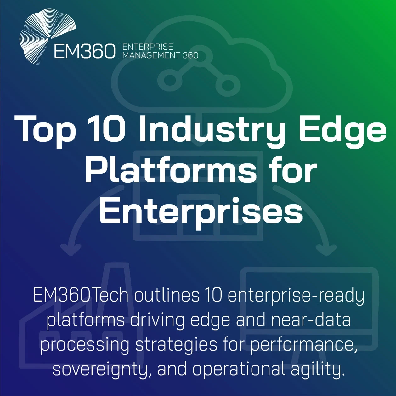 “EM360Tech visual banner with title ‘Top 10 Industry Edge Platforms for Enterprises’. Subheading reads: ‘EM360Tech outlines 10 enterprise-ready platforms driving edge and near-data processing strategies for performance, sovereignty, and operational agility’. Background includes a faint network diagram showing a cloud, data centre, and connected devices.”
