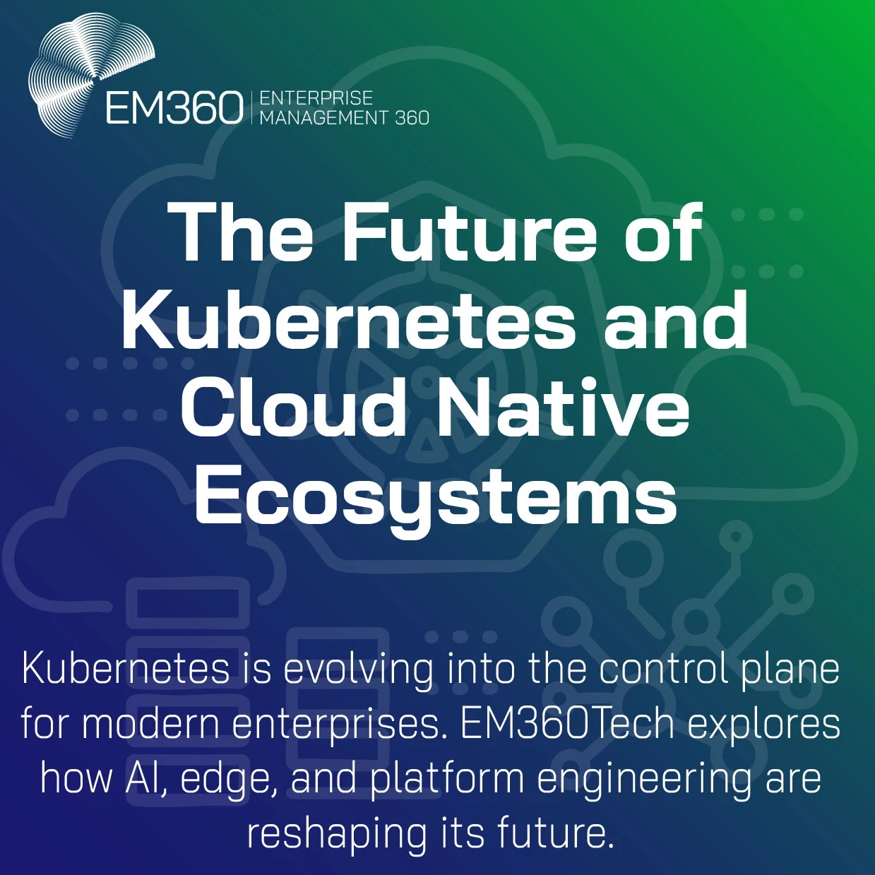Header image for EM360Tech’s article titled “The Future of Kubernetes and Cloud Native Ecosystems.” The EM360Tech logo appears at the top left on a blue and green gradient background with faint cloud and Kubernetes icons. The text reads: “Kubernetes is evolving into the control plane for modern enterprises. EM360Tech explores how AI, edge, and platform engineering are reshaping its future.”