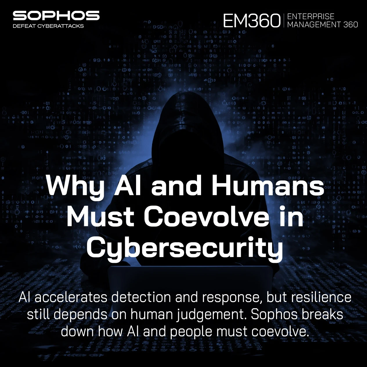 Dark cybersecurity-themed graphic showing a hooded figure at a laptop surrounded by blue digital code. Headline reads “Why AI and Humans Must Coevolve in Cybersecurity.” Subtext reads “AI accelerates detection and response, but resilience still depends on human judgement. Sophos breaks down how AI and people must coevolve.” Sophos and EM360 logos appear at the top.