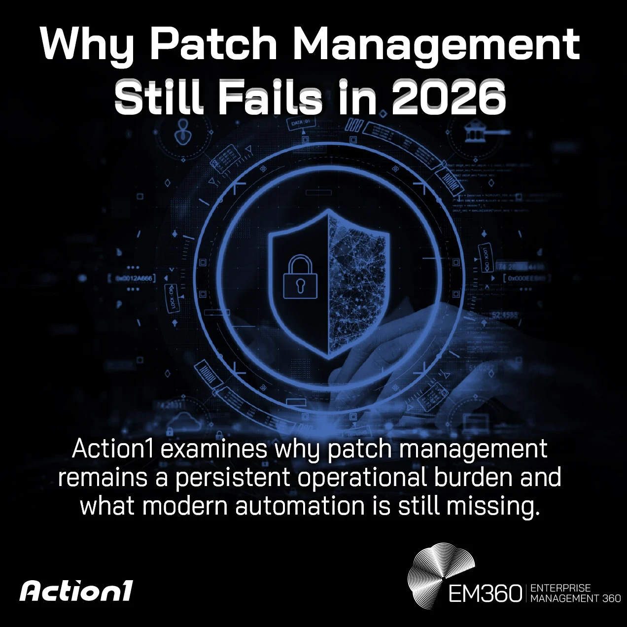  Header graphic for EM360Tech article titled “Why Patch Management Still Fails in 2026.” Subtitle reads: “Action1 examines why patch management remains a persistent operational burden and what modern automation is still missing.” The background shows a glowing digital cybersecurity shield with a lock icon surrounded by network interface graphics. EM360Tech logo appears in the bottom left and Action1 logo in the bottom right.